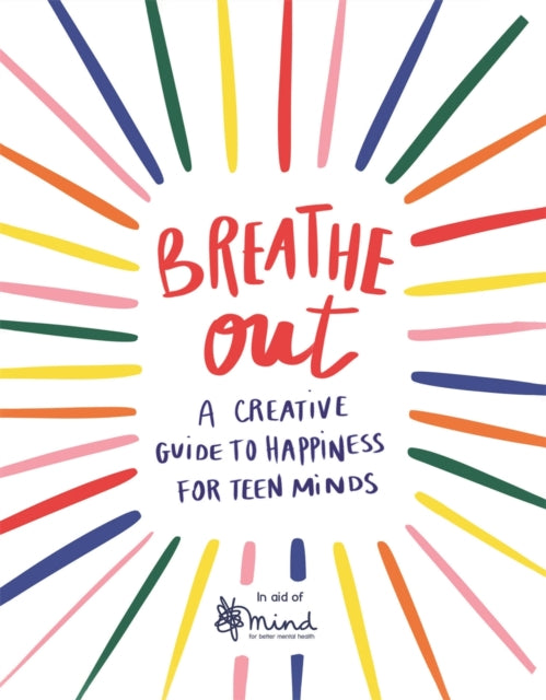 Breathe Out : A Creative Guide to Happiness for Teen Minds-9781789292626