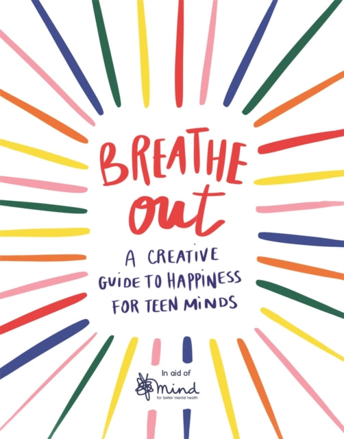 Breathe Out : A Creative Guide to Happiness for Teen Minds-9781789292626
