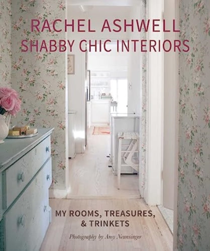 Rachel Ashwell Shabby Chic Interiors : My Rooms, Treasures and Trinkets-9781800653016