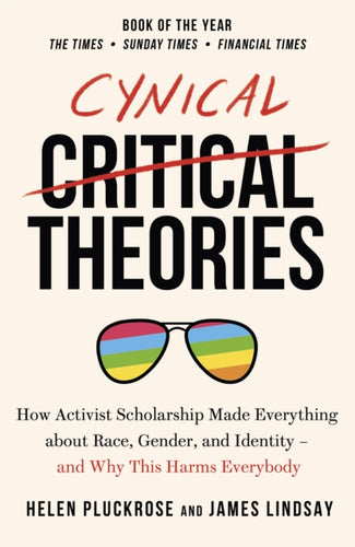 Cynical Theories : How Universities Made Everything about Race, Gender, and Identity - And Why this Harms Everybody-9781800750043