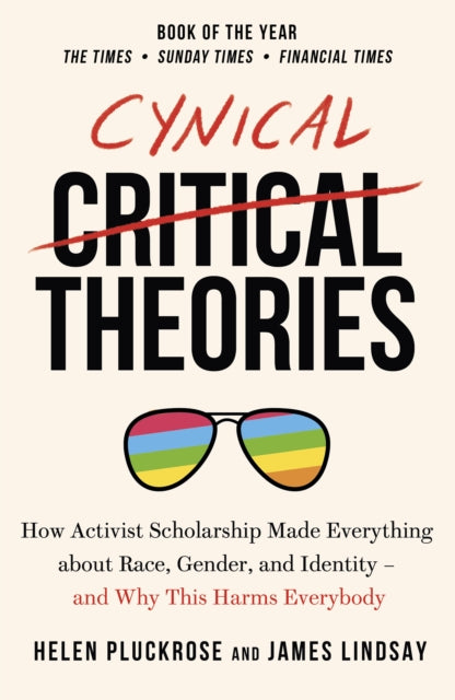 Cynical Theories : How Universities Made Everything about Race, Gender, and Identity - And Why this Harms Everybody-9781800750043