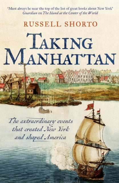 Taking Manhattan : The extraordinary events that created New York and shaped America-9781800754966