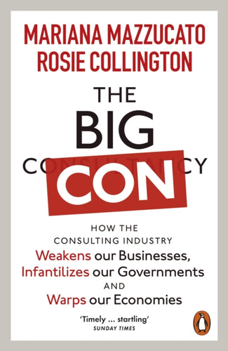 The Big Con : How the Consulting Industry Weakens our Businesses, Infantilizes our Governments and Warps our Economies-9781802060263