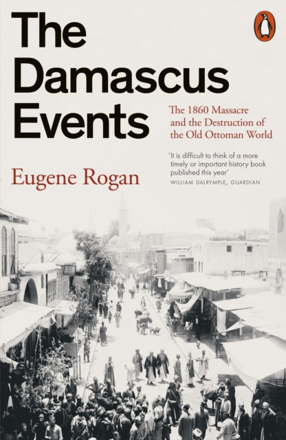 The Damascus Events : The 1860 Massacre and the Destruction of the Old Ottoman World-9781802063202