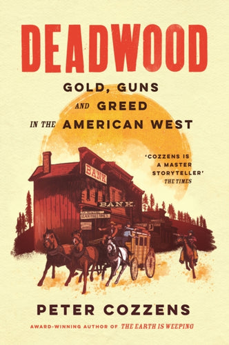 Deadwood : Gold, Guns and Greed in the American West-9781805460671