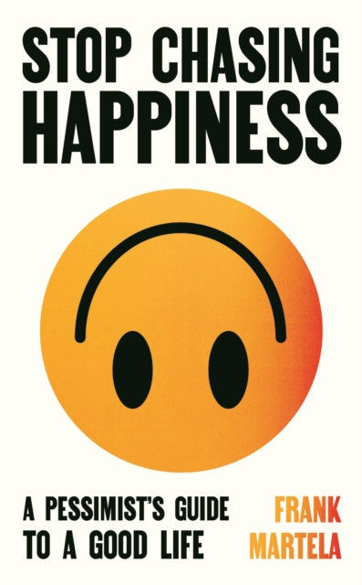 Stop Chasing Happiness : A pessimist's guide to a good life-9781805463733