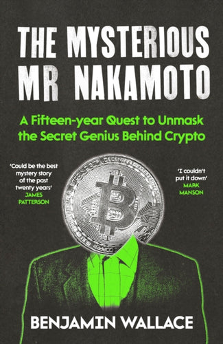 The Mysterious Mr Nakamoto : A Fifteen-Year Quest to Unmask the Secret Genius Behind Crypto-9781805464358