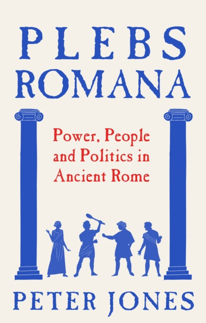 Plebs Romana : People, Power and Politics in Ancient Rome-9781805465102