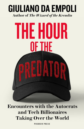 The Hour of the Predator : Encounters with the Autocrats and Tech Billionaires Taking Over the World-9781805680161