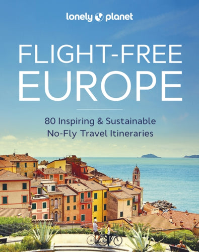 Lonely Planet Flight-Free Europe : Detailed Itineraries | Travel Like a Local | Insider Tips | Covers France, Italy, Greece, Sweden, and more-9781837581719