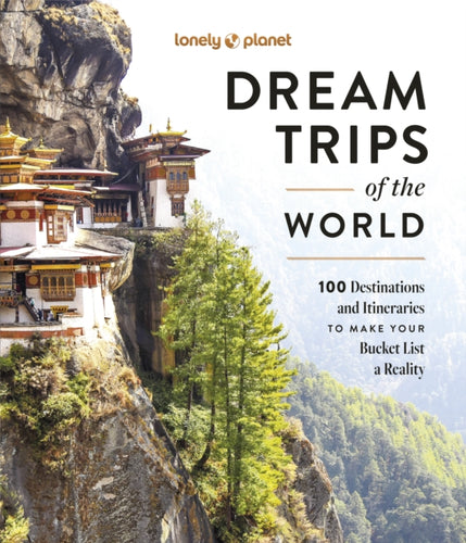Lonely Planet Dream Trips of the World : Detailed Itineraries | Travel Like a Local | Insider Tips | Covers 100 Destinations and Itineraries to make your Bucket List a Reality-9781837583027