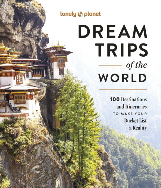 Lonely Planet Dream Trips of the World : Detailed Itineraries | Travel Like a Local | Insider Tips | Covers 100 Destinations and Itineraries to make your Bucket List a Reality-9781837583027