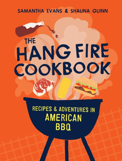 The Hang Fire Cookbook : Recipes and Adventures in American BBQ-9781837834181