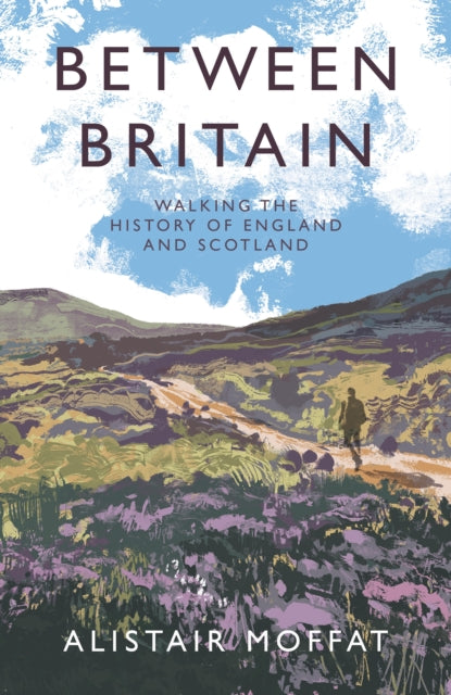 Between Britain : Walking the History of England and Scotland-9781838854386