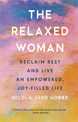 The Relaxed Woman : Reclaim Rest and Live an Empowered, Joy-filled Life-9781846048067
