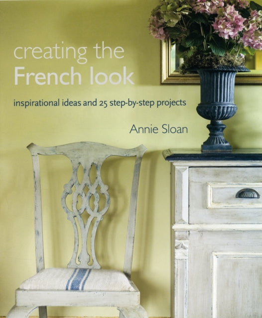 Creating the French Look : Inspirational Ideas and 25 Step-by-Step Projects-9781907563959