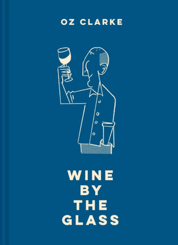 Oz Clarke Wine by the Glass : Helping you find the flavours and styles you enjoy-9781911595205