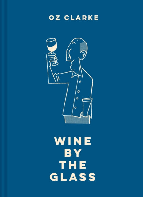 Oz Clarke Wine by the Glass : Helping you find the flavours and styles you enjoy-9781911595205