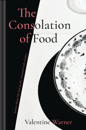 The Consolation of Food : Stories About Life and Death, Seasoned with Recipes-9781911624035