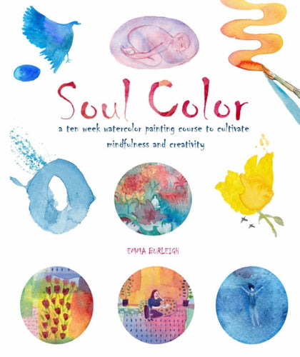 Soul Color : A Ten Week Watercolor Painting Course to Cultivate Mindfulness and Creativity-9781912634262