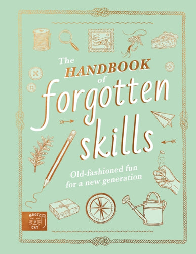 The Handbook of Forgotten Skills : Old fashioned fun for a new generation-9781913520847