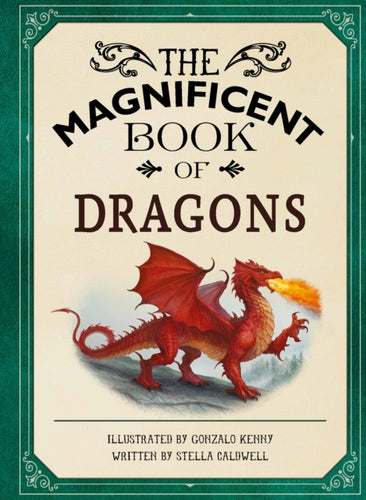 The Magnificent Book of Dragons : GET UP CLOSE TO FIRE-BREATHING MONSTERS, FEROCIOUS SERPENTS, WISE AND GENTLE GIANTS AND MULTI-HEADED BEASTS-9781915588630