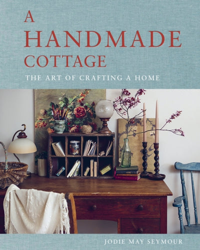 A Handmade Cottage : The art of crafting a home-9781922616784