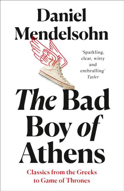 The Bad Boy of Athens : Classics from the Greeks to Game of Thrones-9780008245122