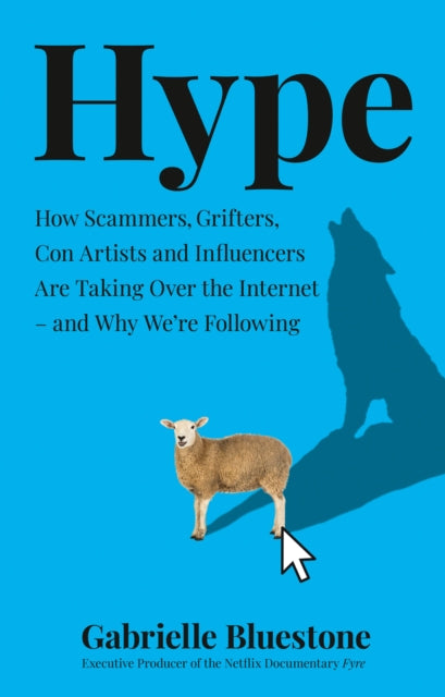 Hype : How Scammers, Grifters, Con Artists and Influencers are Taking Over the Internet - and Why We'Re Following-9780008382643