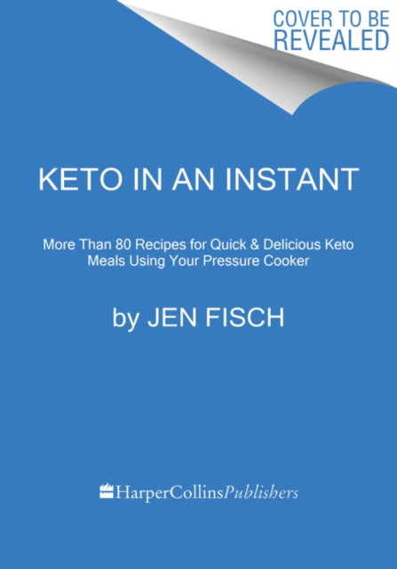 Keto in an Instant : More Than 80 Recipes for Quick & Delicious Keto Meals Using Your Pressure Cooker-9780062973245