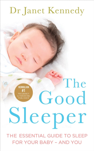 The Good Sleeper : The Essential Guide to Sleep for Your Baby - and You-9780091954895