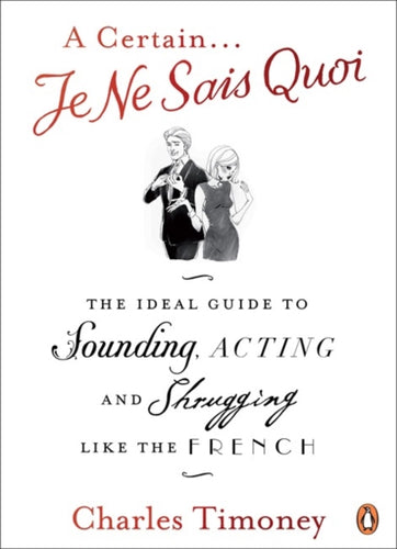 A Certain Je Ne Sais Quoi : The Ideal Guide to Sounding, Acting and Shrugging Like the French-9780141041674