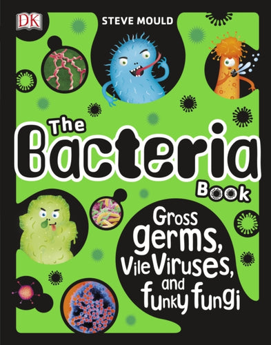 The Bacteria Book : Gross Germs, Vile Viruses, and Funky Fungi-9780241316580