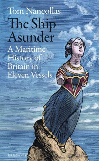 The Ship Asunder : A Maritime History of Britain in Eleven Vessels-9780241434147