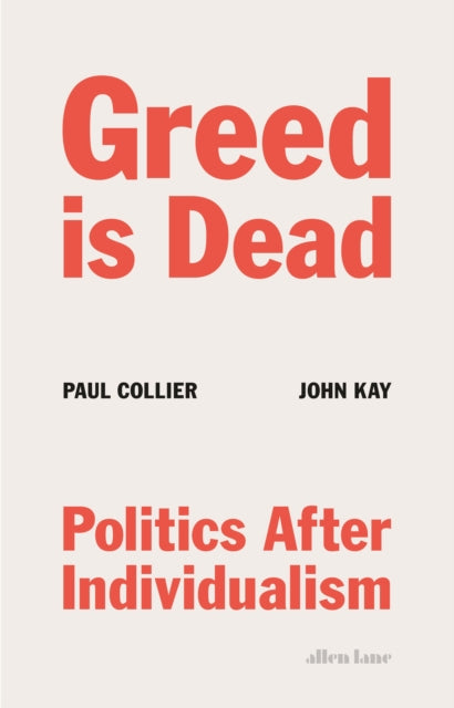 Greed Is Dead : Politics After Individualism-9780241467954