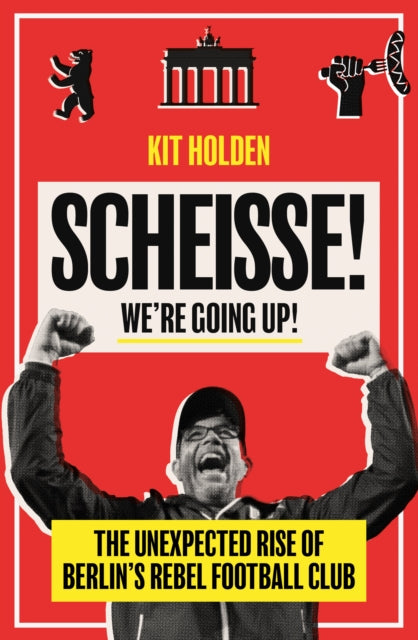 Scheisse! We're Going Up! : The Unexpected Rise of Berlin's Rebel Football Club-9780715654439