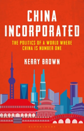 China Incorporated : The Politics of a World Where China is Number One-9781350267244