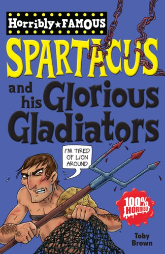 Horribly Famous: Spartacus and His Glorious Gladiators-9781407111957