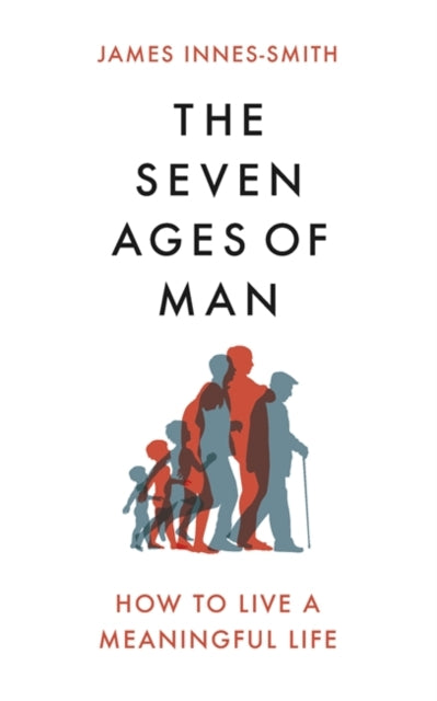 The Seven Ages of Man : How to Live a Meaningful Life-9781472129956