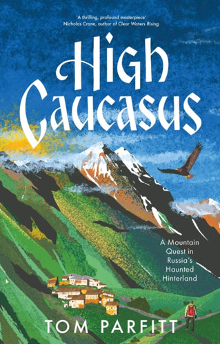 High Caucasus : A Mountain Quest in Russia's Haunted Hinterland-9781472294760