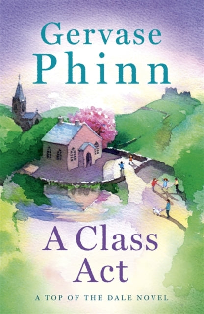 A Class Act : Book 3 in the delightful new Top of the Dale series by bestselling author Gervase Phinn-9781473650718