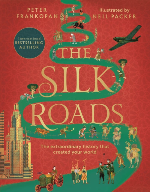 The Silk Roads : The Extraordinary History that created your World - Illustrated Edition-9781526623560