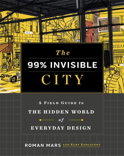 The 99% Invisible City : A Field Guide to the Hidden World of Everyday Design-9781529355277