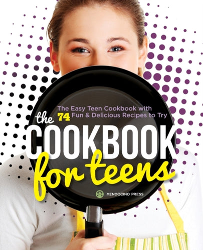Cookbook for Teens : The Easy Teen Cookbook with 74 Fun & Delicious Recipes to Try-9781623153618