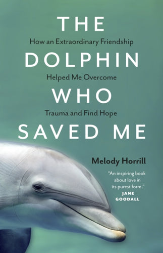 The Dolphin Who Saved Me : How An Extraordinary Friendship Helped Me Overcome Trauma and Find Hope-9781778400520