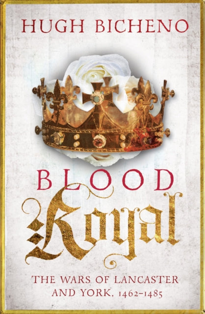 Blood Royal : The Wars of Lancaster and York, 1462-1485-9781781859698