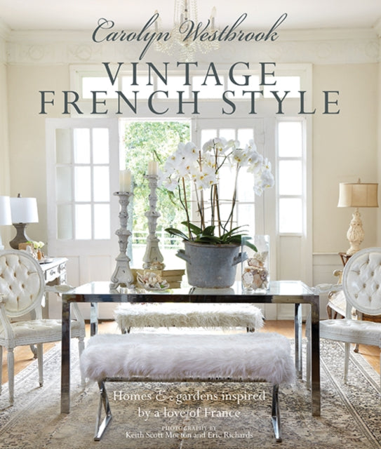 Carolyn Westbrook: Vintage French Style : Homes and Gardens Inspired by a Love of France-9781782495482