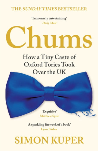 Chums : How a Tiny Caste of Oxford Tories Took Over the UK-9781788167390