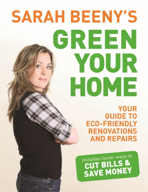 Sarah Beeny's Green Your Home : Your Guide to Eco-friendly Renovation and Repairs-9781843404927