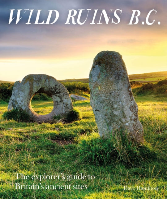 Wild Ruins BC : The explorer's guide to Britain's ancient sites-9781910636169
